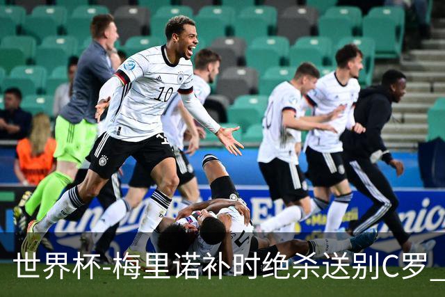 世界杯-梅里诺补时绝杀送别C罗 西班牙1-0葡萄牙进8强